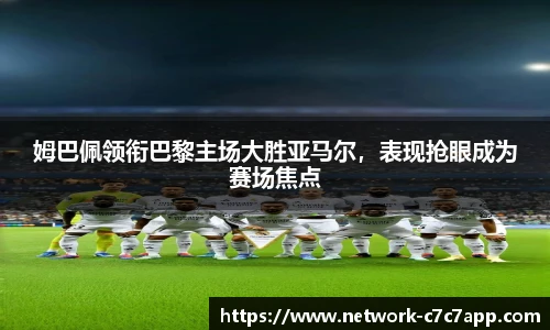 姆巴佩领衔巴黎主场大胜亚马尔，表现抢眼成为赛场焦点