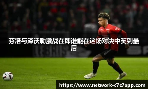 芬洛与泽沃勒激战在即谁能在这场对决中笑到最后