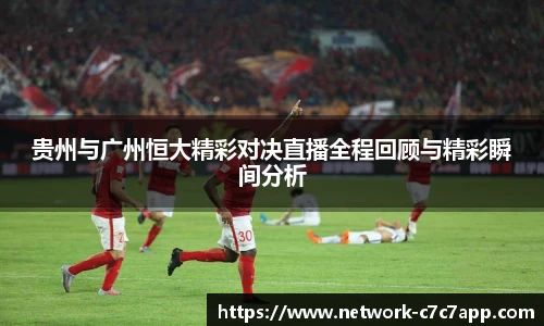 贵州与广州恒大精彩对决直播全程回顾与精彩瞬间分析