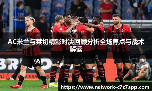 AC米兰与莱切精彩对决回顾分析全场焦点与战术解读