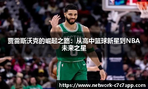 贾雷斯沃克的崛起之路：从高中篮球新星到NBA未来之星