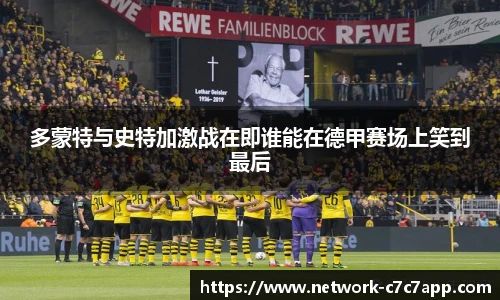 多蒙特与史特加激战在即谁能在德甲赛场上笑到最后